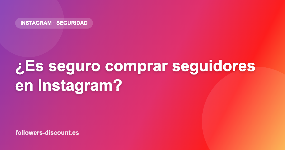 ¿Es seguro comprar seguidores en Instagram? La respuesta honesta
