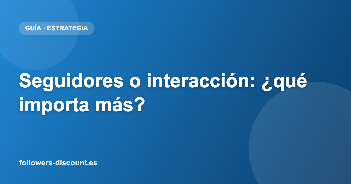 Seguidores o interacción: ¿qué mueve de verdad una cuenta?
